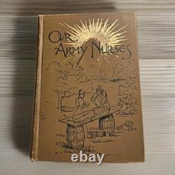 1897 Our Army Nurses 100+ Women Who Served On Battle Fields &Hospitals CIVIL WAR