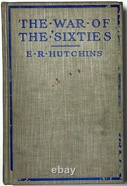 1912 The War Of The Sixties Edward Ridgeway Hutchins American CIVIL War 1st Rare