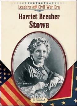 Harriet Beecher Stowe Leaders of the Civil War Era (Library) GOOD
