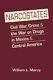 Narcostates Civil War, Crime, And The War On Drugs In Mexico And Central Am