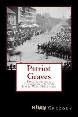 Patriot Graves Discovering a California Towns Civil War Heritage GOOD