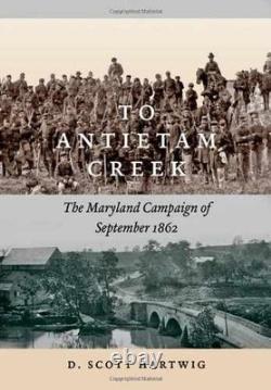 To Antietam Creek The Maryland Hardcover, by Hartwig David S. Very Good u