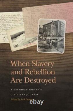 When Slavery and Rebellion Are Destroyed A Michigan Woman's Civil War Journ